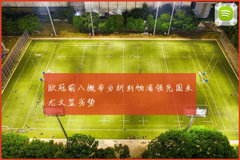 欧冠前八概率分析利物浦领先国米尤文显劣势