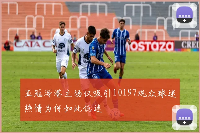 亚冠海港主场仅吸引10197观众球迷热情为何如此低迷
