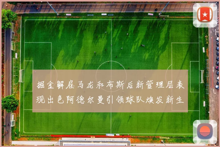 掘金解雇马龙和布斯后新管理层表现出色阿德尔曼引领球队焕发新生