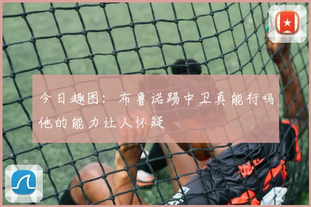 今日趣图：布鲁诺踢中卫真能行吗他的能力让人怀疑