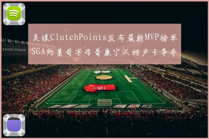 美媒ClutchPoints发布最新MVP榜单SGA约基奇字母哥康宁汉姆卢卡争夺激烈